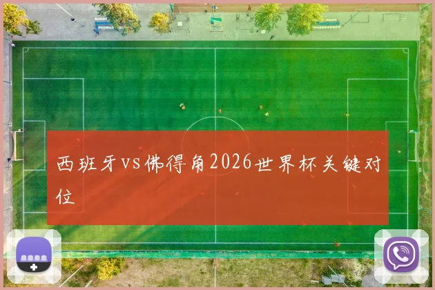 西班牙vs佛得角2026世界杯关键对位