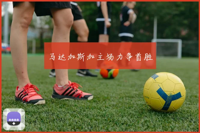 马达加斯加主场力争首胜
