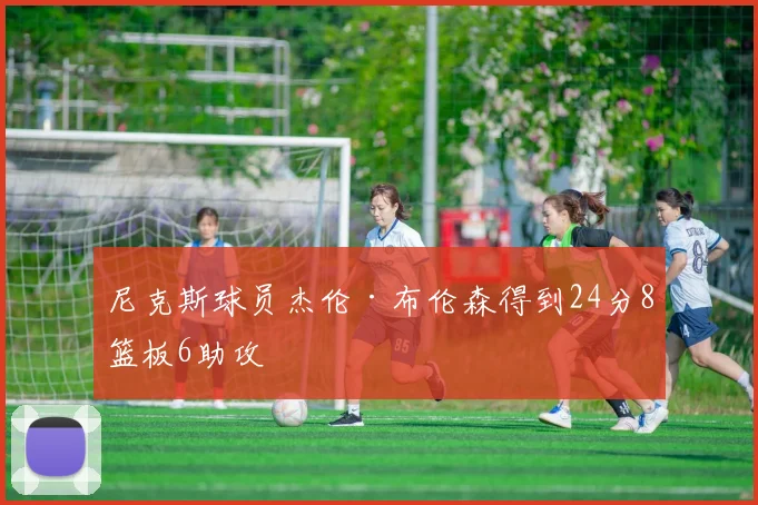 尼克斯球员杰伦·布伦森得到24分8篮板6助攻