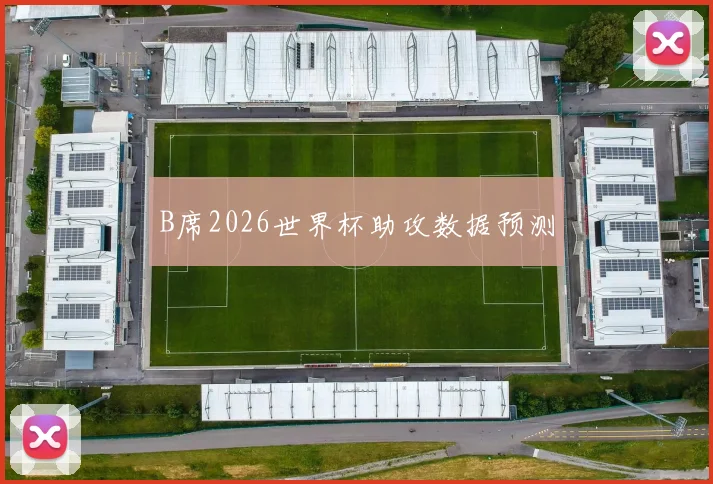 B席2026世界杯助攻数据预测