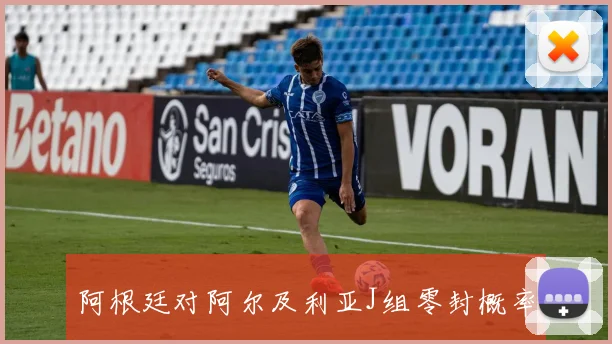 阿根廷对阿尔及利亚J组零封概率
