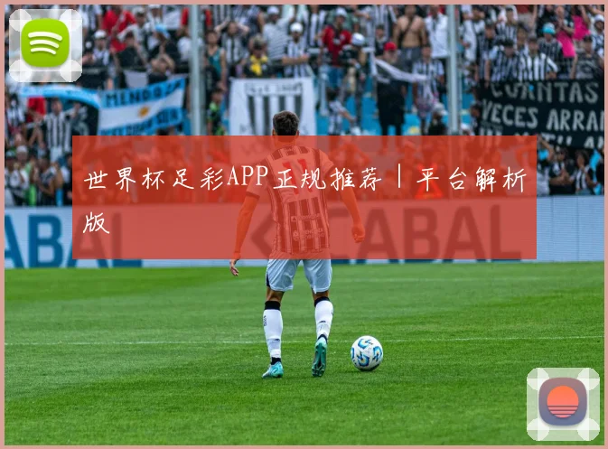 世界杯足彩APP正规推荐｜平台解析版