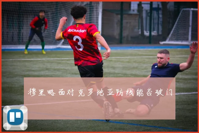 穆里略面对克罗地亚防线能否破门