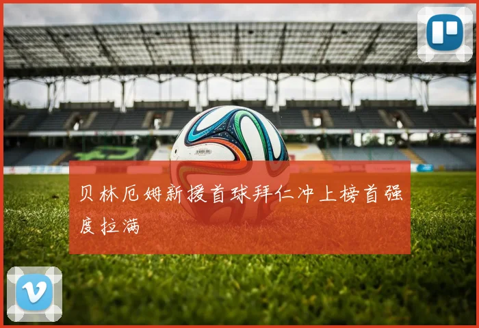 贝林厄姆新援首球拜仁冲上榜首强度拉满