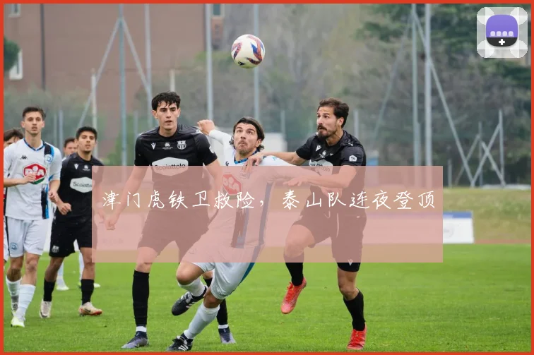 津门虎铁卫救险，泰山队连夜登顶