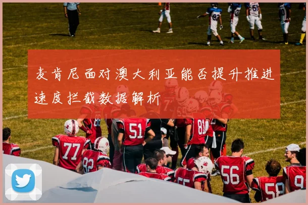 麦肯尼面对澳大利亚能否提升推进速度拦截数据解析
