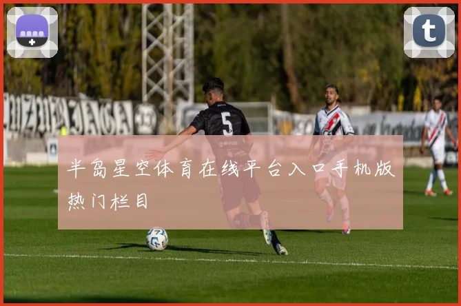 半岛星空体育在线平台入口手机版热门栏目